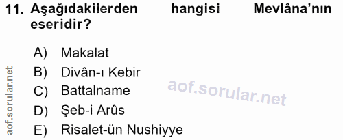11. soru: Aşağıdakilerden hangisi Mevlâna'nın eseridir? A) Makalat B) Divân-ı Kebir C) Battalname D) Şeb-i Arûs E) Risalet-ün N…