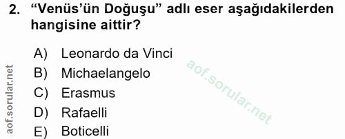 2. soru: "Venüs'ün Doğuşu" adlı eser aşağıdakilerden hangisine aittir? A) Leonardo da Vinci B) Michaelangelo C) Erasmus D) Raf…