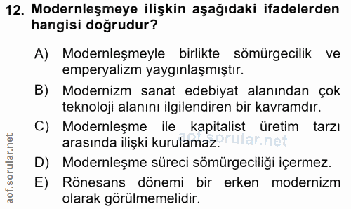 12. soru: Modernleşmeye ilişkin aşağıdaki ifadelerden hangisi doğrudur? A) Modernleşmeyle birlikte sömürgecilik ve emperyalizm…