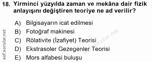 18. soru: Yirminci yüzyılda zaman ve mekâna dair fizik anlayışını değiştiren teoriye ne ad verilir? A) Bilgisayarın icat edilme…