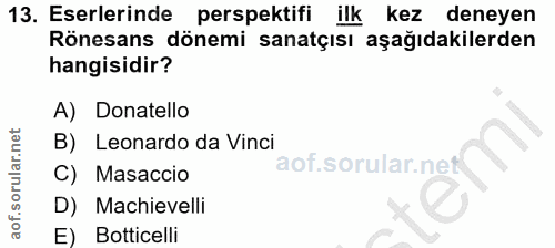 13. soru: Eserlerinde perspektifi ilk kez deneyen Rönesans dönemi sanatçısı aşağıdakilerden hangisidir? A) Donatello B) Leonard…