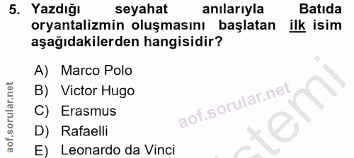 5. soru: Yazdığı seyahat anılarıyla Batıda oryantalizmin oluşmasını başlatan ilk isim aşağıdakilerden hangisidir? A) Marco Pol…