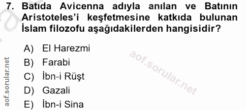 7. soru: Batıda Avicenna adıyla anılan ve Batının Aristoteles'i keşfetmesine katkıda bulunan İslam filozofu aşağıdakilerden ha…