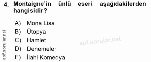 4. soru: Montaigne'in ünlü eseri aşağıdakilerden hangisidir? A) Mona Lisa orular.net B) Ütopya C) Hamlet D) Denemeler aof. E)…