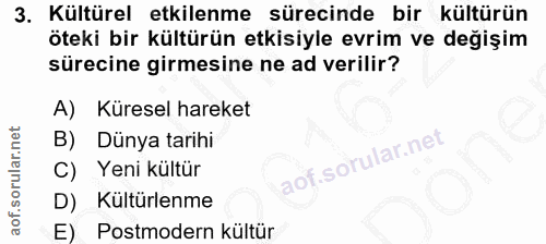 3. soru: Kültürel etkilenme sürecinde bir kültürün öteki bir kültürün etkisiyle evrim ve değişim sürecine girmesine ne ad veri…