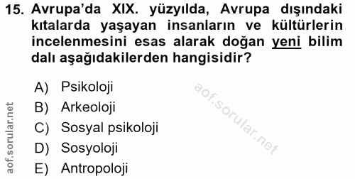 15. soru: Avrupa'da XIX. yüzyılda, Avrupa dışındaki kıtalarda yaşayan insanların ve kültürlerin incelenmesini esas alarak doğan…