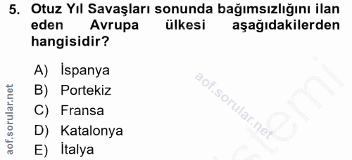 5. soru: Otuz Yıl Savaşları sonunda bağımsızlığını ilan eden Avrupa ülkesi aşağıdakilerden hangisidir? A) Ispanya B) Portekiz…