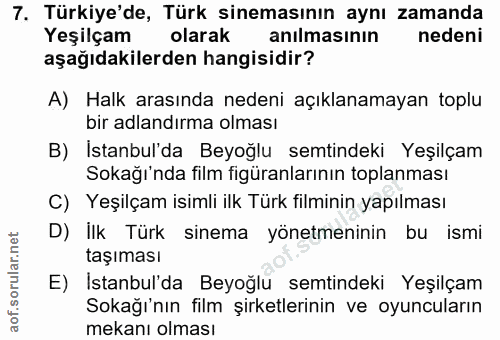 7. soru: Türkiye'de, Türk sinemasının aynı zamanda Yeşilçam olarak anılmasının nedeni aşağıdakilerden hangisidir? A) Halk aras…