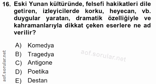 16. soru: Eski Yunan kültüründe, felsefi hakikatleri dile getiren, izleyicilerde korku, heyecan, vb. duygular yaratan, dramatik…