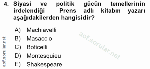 4. soru: Siyasi ve politik gücün temellerinin irdelendiği Prens adlı kitabın yazarı aşağıdakilerden hangisidir? A) Machiavelli…