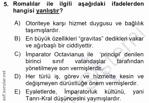 5. soru: Romalılar ile ilgili aşağıdaki ifadelerden hangisi yanlıştır? A) Otoriteye karşı hizmet duygusu ve bağlılık taşımışla…