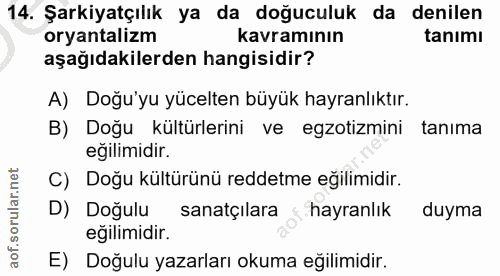 14. soru: Şarkiyatçılık ya da doğuculuk da denilen oryantalizm kavramının tanımı aşağıdakilerden hangisidir? A) Doğu'yu yücelte…