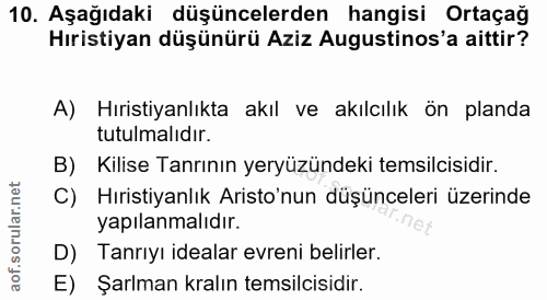 10. soru: Aşağıdaki düşüncelerden hangisi Ortaçağ Hıristiyan düşünürü Aziz Augustinos'a aittir? A) Hıristiyanlıkta akıl ve akıl…