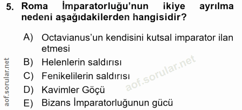 5. soru: Roma Imparatorluğu'nun ikiye ayrılma nedeni aşağıdakilerden hangisidir? A) Octavianus'un kendisini kutsal imparator i…