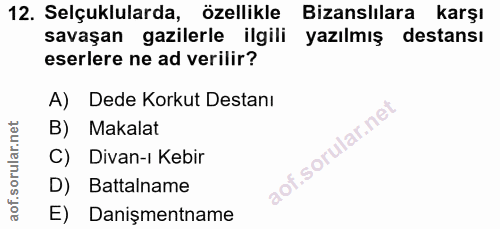 12. soru: Selçuklularda, özellikle Bizanslılara karşı savaşan gazilerle ilgili yazılmış destansı eserlere ne ad verilir? A) Ded…