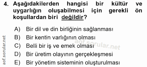 4. soru: Aşağıdakilerden hangisi bir kültür ve uygarlığın oluşabilmesi için gerekli ön koşullardan biri değildir? A) Bir dil v…
