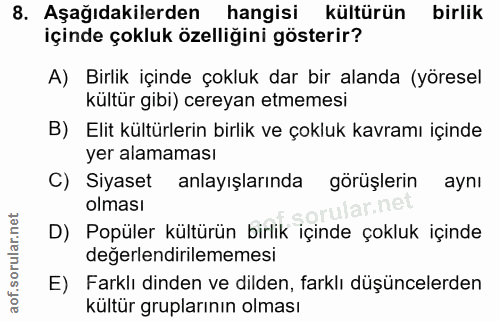 8. soru: Aşağıdakilerden hangisi kültürün birlik içinde çokluk özelliğini gösterir? A) Birlik içinde çokluk dar bir alanda (yö…