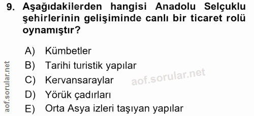 9. soru: Aşağıdakilerden hangisi Anadolu Selçuklu şehirlerinin gelişiminde canlı bir ticaret rolü oynamıştır? A) Kümbetler B)…