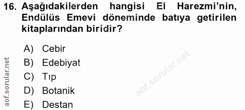 16. soru: Aşağıdakilerden hangisi El Haremi'nin, Endülüs Emevi döneminde batıya getirilen kitaplarından biridir? A) Cebir B) Ed…