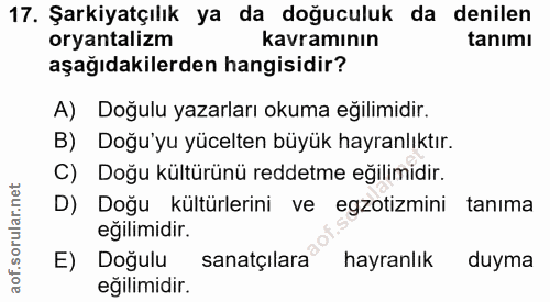 17. soru: Şarkiyatçılık ya da doğuculuk da denilen oryantalizm kavramının tanımı aşağıdakilerden hangisidir? A) Doğulu yazarlar…