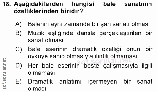 18. soru: Aşağıdakilerden hangisi bale sanatinın özelliklerinden biridir? A) Balenin aynı zamanda bir şan sanatı olması B) Müzi…