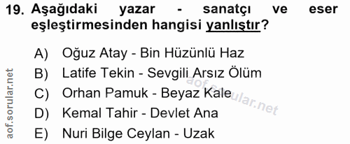 19. soru: Aşağıdaki yazar sanatçı ve eser eşleştirmesinden hangisi yanlıştır? A) Oğuz Atay - Bin Hüzünlü Haz B) Latife Tekin -…