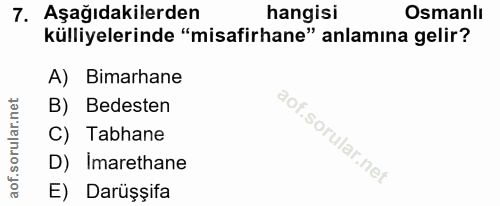 7. soru: Aşağıdakilerden hangisi Osmanlı külliyelerinde "misafirhane" anlamına gelir? A) Bimarhane B) Bedesten C) Tabhane D) I…