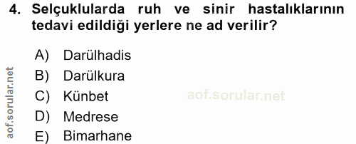 4. soru: Selçuklularda ruh ve sinir hastalıklarının tedavi edildiği yerlere ne ad verilir? A) Darülhadis B) Darülkura C) Künbe…