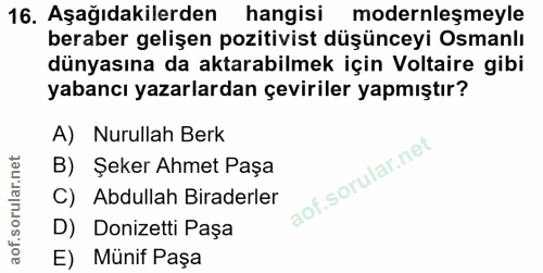 16. soru: Aşağıdakilerden hangisi modernleşmeyle beraber gelişen pozitivist düşünceyi Osmanlı dünyasına da aktarabilmek için Vo…