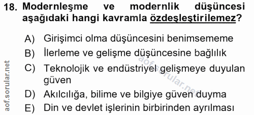 18. soru: Modernleşme ve modernlik düşüncesi aşağıdaki hangi kavramla özdeşleştirilemez? A) Girişimci olma düşüncesini benimsem…