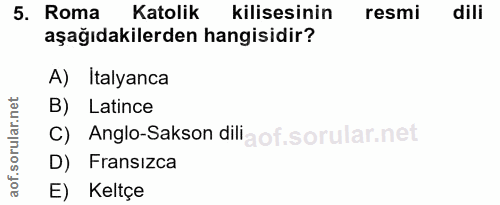 5. soru: Roma Katolik kilisesinin resmi dili aşağıdakilerden hangisidir? A) Italyanca B) Latince C) Anglo-Sakson dili D) Frans…