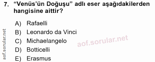 7. soru: "Venüs'ün Doğuşu" adlı eser aşağıdakilerden hangisine aittir? A) Rafaelli B) Leonardo da Vinci C) Michaelangelo D) Bo…