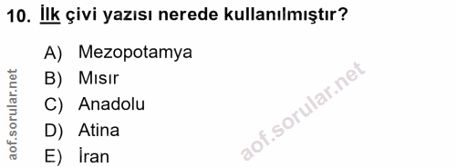 10. soru: İlk çivi yazısı nerede kullanılmıştır? A) Mezopotamya B) Mısir C) Anadolu D) Atina E) İran