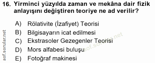 16. soru: Yirminci yüzyılda zaman ve mekâna dair fizik anlayışını değiştiren teoriye ne ad verilir? A) Rölativite (Izafiyet) Te…