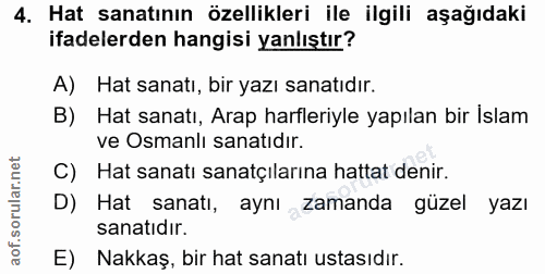 4. soru: Hat sanatının özellikleri ile ilgili aşağıdaki ifadelerden hangisi yanlıştır? A) Hat sanatı, bir yazı sanatıdır. B) H…