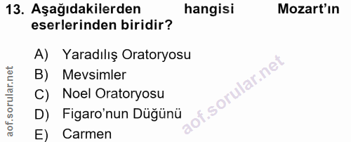 13. soru: Aşağıdakilerden hangisi Mozart'ın eserlerinden biridir? A) Yaradılış Oratoryosu B) Mevsimler f. C) Noel Oratoryosu D)…