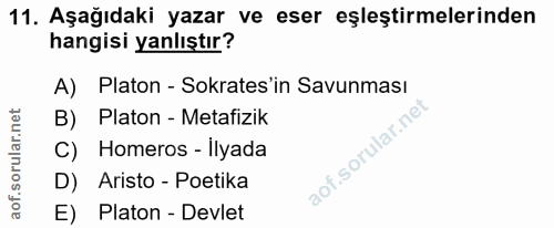 11. soru: Aşağıdaki yazar ve eser eşleştirmelerinden hangisi yanlıştır? A) Platon - Sokrates in Savunması B) Platon - Metafizik…