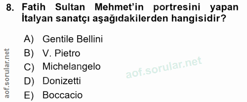 8. soru: Fatih Sultan Mehmet'in portresini yapan İtalyan sanatçı aşağıdakilerden hangisidir? A) Gentile Bellini B) V. Pietro M…