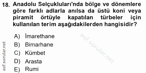 18. soru: Anadolu Selçukluları'nda bölge ve dönemlere göre farklı adlarla anılsa da üstü koni veya piramit örtüyle kapatılan tü…
