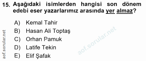 15. soru: Aşağıdaki isimlerden hangisi son dönem edebi eser yazarlarımız arasında yer almaz? A) Kemal Tahir B) Hasan Ali Toptaş…