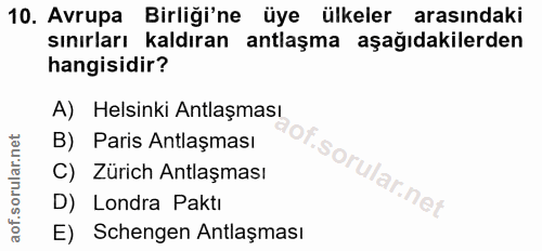 10. soru: Avrupa Birliği'ne üye ülkeler arasındaki sınırları kaldıran antlaşma aşağıdakilerden hangisidir? A) Helsinki Antlaşma…