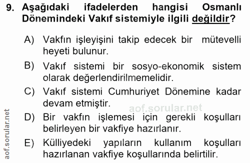 9. soru: Aşağıdaki ifadelerden hangisi Osmanlı Dönemindeki Vakıf sistemiyle ilgili değildir? A) Vakfın işleyişini takip edecek…