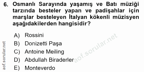 6. soru: Osmanlı Sarayında yaşamış ve Batı müziği tarzında besteler yapan ve padişahlar için marşlar besteleyen İtalyan kökenl…