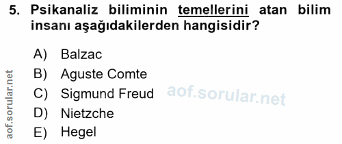 5. soru: Psikanaliz biliminin temellerini atan bilim insanı aşağıdakilerden hangisidir? A) Balzac B) Aguste Comte C) Sigmund F…