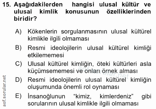 15. soru: Aşağıdakilerden hangisi ulusal kültür ve ulusal kimlik konusunun özelliklerinden biridir? A) Kökenlerin sorgulanmasın…