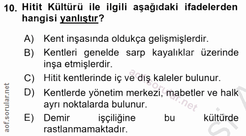 10. soru: Hitit Kültürü ile ilgili aşağıdaki ifadelerden hangisi yanlıştır? A) Kent inşasında oldukça gelişmişlerdir. B) Kentle…