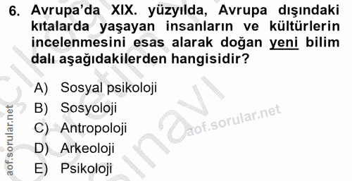 6. soru: Avrupa'da XIX. yüzyılda, Avrupa dışındaki kıtalarda yaşayan insanların ve kültürlerin incelenmesini esas alarak doğan…