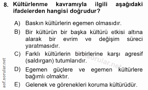 8. soru: Kültürlenme kavramıyla ilgili aşağıdaki ifadelerden hangisi doğrudur? A) Baskın kültürlerin egemen olmasıdır. B) Bir…