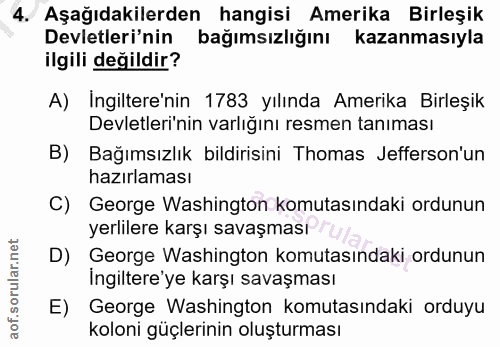 4. soru: Aşağıdakilerden hangisi Amerika Birleşik Devletleri'nin bağımsızlığını kazanmasıyla ilgili değildir? A) Ingiltere'nin…
