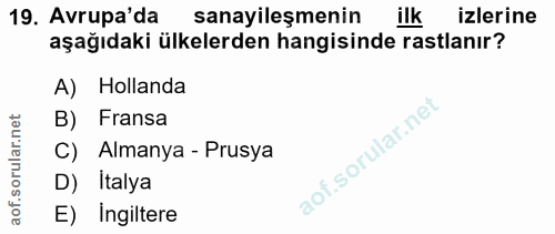 19. soru: Avrupa'da sanayileşmenin ilk izlerine aşağıdaki ülkelerden hangisinde rastlanır? A) Hollanda B) Fransa C) Almanya - P…